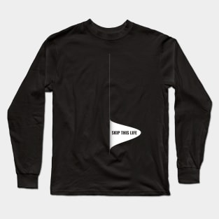 Skip This Life Long Sleeve T-Shirt